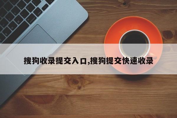 搜狗收录提交入口,搜狗提交快速收录