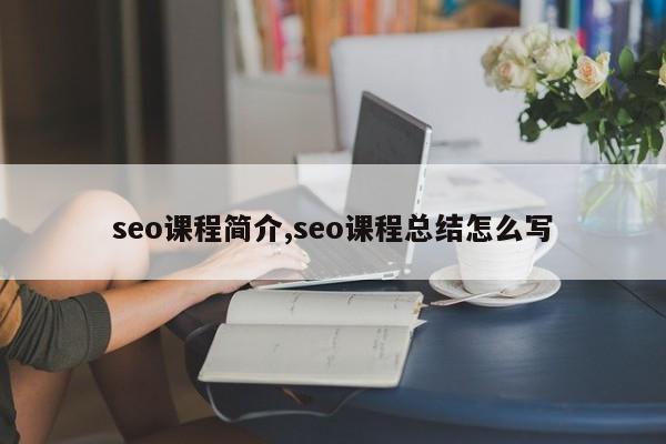 seo课程简介,seo课程总结怎么写